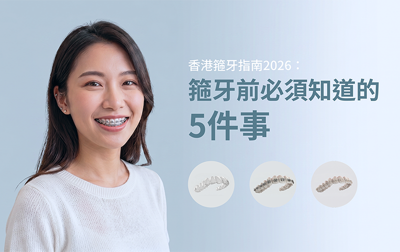 香港箍牙指南2026：箍牙前必須知道的5件事